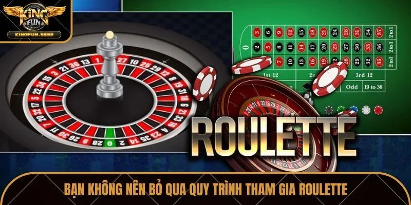 Bạn không nên bỏ qua quy trình tham gia Roulette