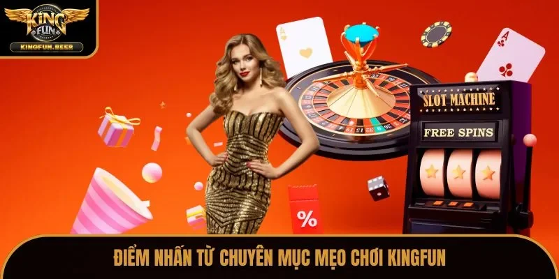Điểm nhấn từ chuyên mục mẹo chơi Kingfun