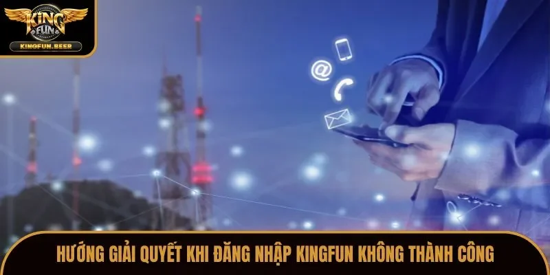 Hướng giải quyết khi đăng nhập Kingfun không thành công