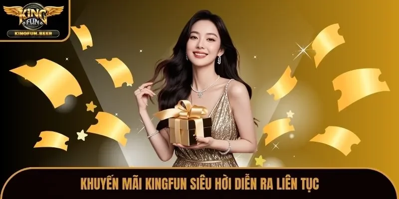 Khuyến mãi Kingfun siêu hời diễn ra liên tục