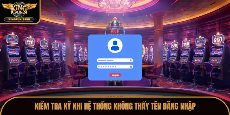 Kiểm tra kỹ khi hệ thống không thấy tên đăng nhập