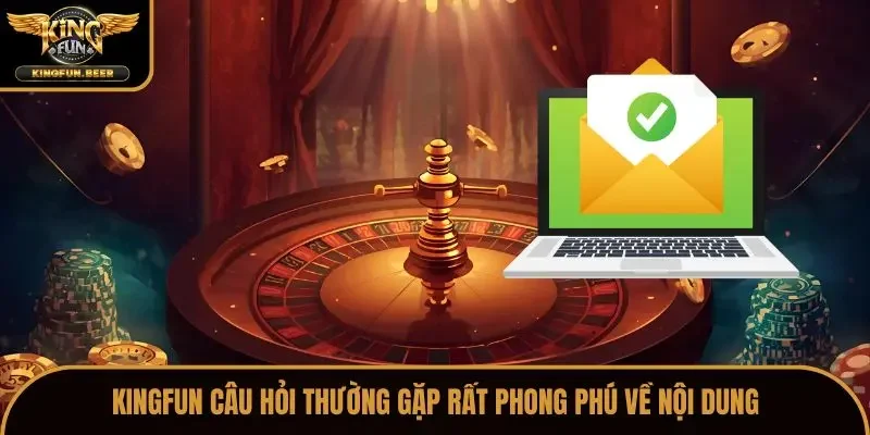 Kingfun câu hỏi thường gặp rất phong phú về nội dung