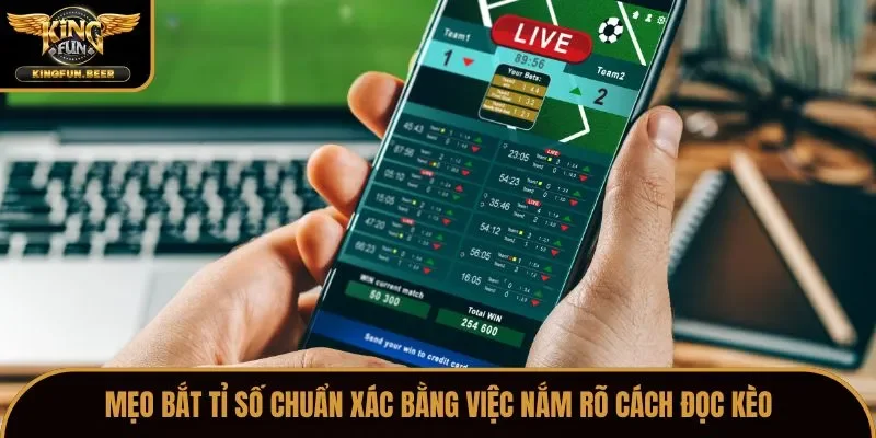 Mẹo bắt tỉ số chuẩn xác bằng việc nắm rõ cách đọc kèo