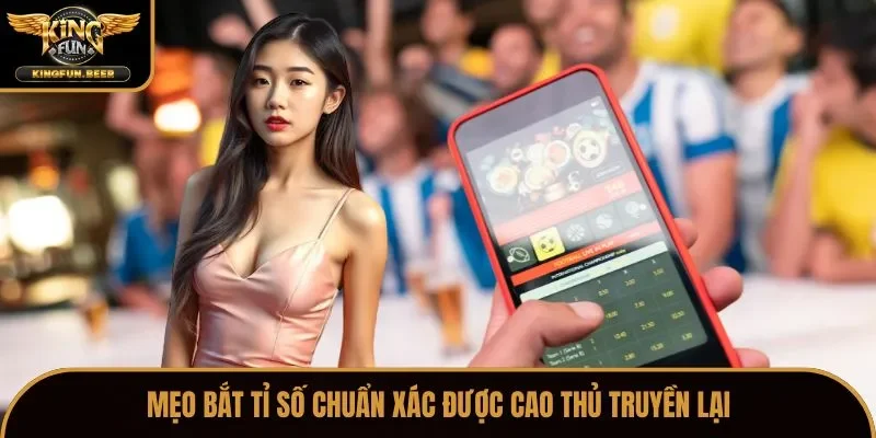 Mẹo bắt tỉ số chuẩn xác được cao thủ truyền lại