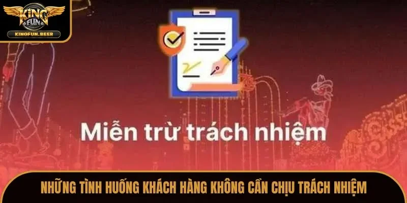 Những tình huống khách hàng không cần chịu trách nhiệm