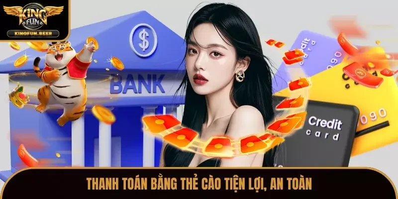 Thanh toán bằng thẻ cào tiện lợi, an toàn