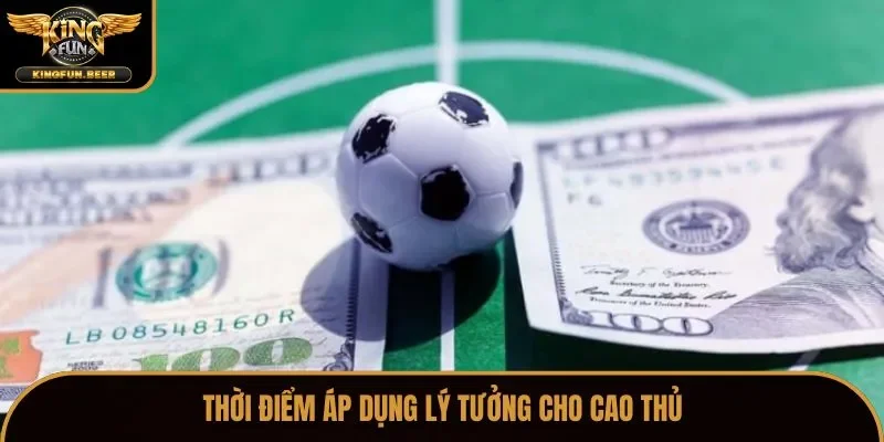 Thời điểm áp dụng lý tưởng cho cao thủ